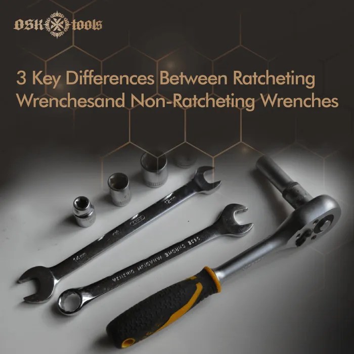 Ratcheting vs non ratcheting wrench, 3 differences you should knowOSK